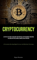 Cryptocurrency: A Step By Step Guide To Building Your Portfolio: Cryptocurrency Investing Explained With Real-world Examples And Strategies (A ... Digital Currency And Blockchain Technology) 1835730213 Book Cover