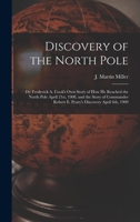 Discovery of the North Pole: Dr. Frederick A. Cook's own Story of how he Reached the North Pole April 21st, 1908, and the Story of Commander Robert 1018153292 Book Cover