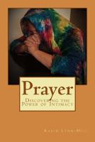 Prayer: Discovering the Power of Intimacy 1532740190 Book Cover