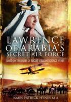 Lawrence of Arabia's Secret Air Force: Based on the Diary of Flight Sergeant George Hynes 184884266X Book Cover