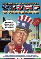Really Terrific Trump Wordsearch: Mind-blowing rhetoric, quotes, tweets, and facts. 75+ inconceivable wordsearch puzzles from the 45th President of the United States, Donald J. Trump 1913467252 Book Cover