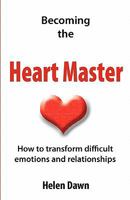 Becoming the Heart Master: How to Transform Difficult Emotions and Relationships 1442167513 Book Cover