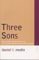 Three Sons: Franz Kafka and the Fiction of J. M. Coetzee, Philip Roth, and W. G. Sebald 0810125684 Book Cover