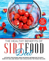 The Healthy Benefits of Sirt Food Diet: Activate Your Skinny Gene and Boost Metabolism to Easily Burn Fat and Lose Weight Fast, While Eating the Foods You Love. Including Many Delicious Recipes. B08FNJK5RQ Book Cover