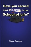 Have You Earned Your Degree in the School of Life? 1435785347 Book Cover