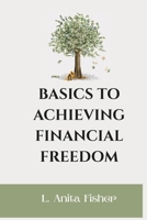 Basics to Achieving Financial Freedom B0F91KC4HY Book Cover