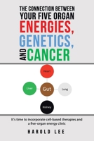 The Connection Between Your Five Organ Energies, Genetics, and Cancer: It's time to incorporate cell-based therapies and a five-organ energy clinic B0DZNNBFFQ Book Cover