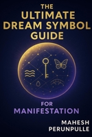 THE ULTIMATE DREAM SYMBOL GUIDE FOR MANIFESTATION B0FBK2YQG8 Book Cover