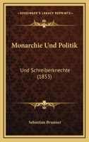 Monarchie Und Politik: Und Schreiberknechte (1853) 1160196346 Book Cover