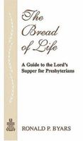 The Bread Of Life: A Guide to the Lord's Supper for Presbyterians 066450258X Book Cover