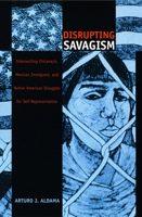 Disrupting Savagism: Intersecting Chicana/o, Mexican Immigrant, and Native American Struggles for Self-Representation (Latin America Otherwise) 0822327481 Book Cover