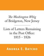 The Washington Whig of Bridgeton, New Jersey, Lists of Letters Remaining in the Post Office: 1815 - 1826 150027786X Book Cover