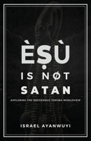 È&#7779;ù is Not Satan: Exploring the Indigenous Yorùbá Worldview 9787803195 Book Cover