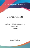 George Meredith: A Study Of His Works And Personality 1172268711 Book Cover