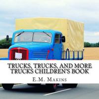 Trucks, Trucks, and More Trucks Children's Book 1539356639 Book Cover