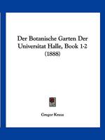Der Botanische Garten Der Universitat Halle, Book 1-2 (1888) 1167588886 Book Cover