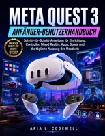 Meta Quest 3 Anfänger-Benutzerhandbuch: Schritt-für-Schritt-Anleitung für Einrichtung, Controller, Mixed Reality, Apps, Spiele und die tägliche Nutzung des Headsets (German Edition) B0HCMD3P3H Book Cover