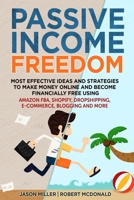 Passive Income Freedom Most Effective Ideas and Strategies to Make Money Online and Become Financially Free Using Amazon Fba, Shopify, Dropshipping, E-Commerce, Blogging and More 1801208808 Book Cover
