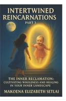 INTERTWINED REINCARNATIONS: Part 3: "The Inner Reclamation: Cultivating Wholeness and healing in Your Inner Landscape" B0DC145J77 Book Cover