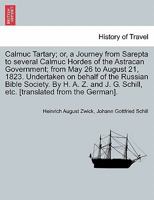 Calmuc Tartary, Or A Journey From Sarepta To Several Calmuc Hordes Of The Astracan Government: From May 26 To August 21, 1823 1241501351 Book Cover