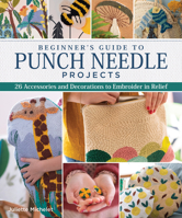 Beginner's Guide to Punch Needle Projects: 26 Accessories and Decorations to Embroider in Relief (Landauer) Step-by-Step Instructions for Tags, Cushions, Home Décor, Toys, Stand-Up Houses, and More 1947163329 Book Cover