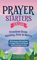 Prayer Starters for Kids: Freedom from Anxiety, Fear & Worry: 30 Prayers & Promises to Help Kids Find Peace and Courage in God (New Day Prayer Series) B0FPB7Z9ND Book Cover