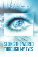 Seeing the World Through My Eyes 1499073151 Book Cover