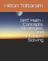 SAT Math - Concepts, Strategies, and Problem Solving: Your Guide to 800 1693957639 Book Cover