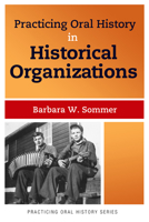 Practicing Oral History in Historical Organizations 1611328640 Book Cover
