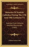 Memoirs Of Scottish Catholics During The 17th And 18th Centuries V1: Selected From Hitherto Inedited Manuscripts 0548866473 Book Cover