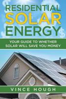 Residential Solar Energy: Your Guide to Whether Solar Will Save You Money 153953670X Book Cover