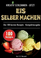 Kreativ schlemmen - jetzt Eis selber machen: 100 Top Rezepte - Kompaktausgabe:12 leckere Eis-Kategorien von Gesund bis Kalorienbombe! 3753471992 Book Cover