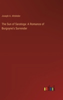 The Sun of Saratoga: A Romance of Burgoyne's Surrender 3368931601 Book Cover