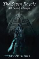 The Seven Royals: All Good Things 1644384833 Book Cover