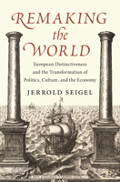 Remaking the World: European Distinctiveness and the Transformation of Politics, Culture, and the Economy 1009541668 Book Cover