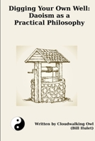 Digging Your Own Well: Daoism as a Practical Philosophy 0993839533 Book Cover