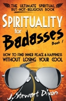 Spirituality for Badasses: How to find inner peace and happiness without losing your cool 0985857900 Book Cover