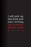I Will Pick Up This Book and Start Writing the Greatest Literary Work Ever: Lined Journal 1673947344 Book Cover