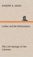 Luther and the Reformation: The Life-Springs of Our Liberties 1542756987 Book Cover