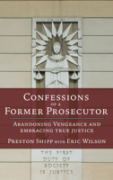 Confessions of a Former Prosecutor: Abandoning Vengeance and Embracing True Justice 0827207530 Book Cover