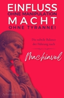 Einfluss ohne Manipulation, Macht ohne Tyrannei : Die subtile Balance der Führung nach Machiavelli B0FT45924W Book Cover