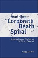 Avoiding the Corporate Death Spiral: Recognizing And Eliminating the Signs of Decline 087389684X Book Cover