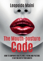 The mouth-posture code. How to improve health, well-being and posture starting with your mouth B0FBKD5V6M Book Cover