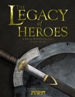 The Legacy of Heroes: A Fantasy Role-Playing Game Player's Guide 1257986031 Book Cover