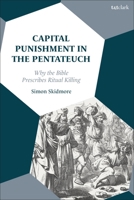 Capital Punishment in the Pentateuch: Why the Bible Prescribes Ritual Killing 0567707237 Book Cover