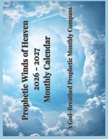 Prophetic Winds of Heaven 2026-2027 Monthly Calendar: A God-Breathed Prophetic Monthly Compass B0GY1BBXHQ Book Cover