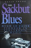 The Sackbut Blues: Hugh Le Caine, Pioneer in Electronic Music 0660120062 Book Cover