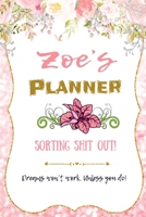 Zoe personalized Name undated Daily and monthly planner/organizer: Sorting Shit Out funny Planner, 6 months,1 day per page. Daily Schedule, Goals, To-Dos, Assignments and Tasks Gratitude section, Meal 165450758X Book Cover