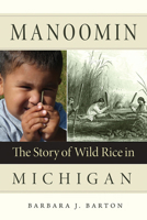 Manoomin: The Story of Wild Rice in Michigan 1611862809 Book Cover