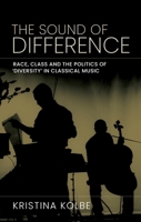The sound of difference: Race, class and the politics of 'diversity' in classical music (Music and Society) 152616549X Book Cover